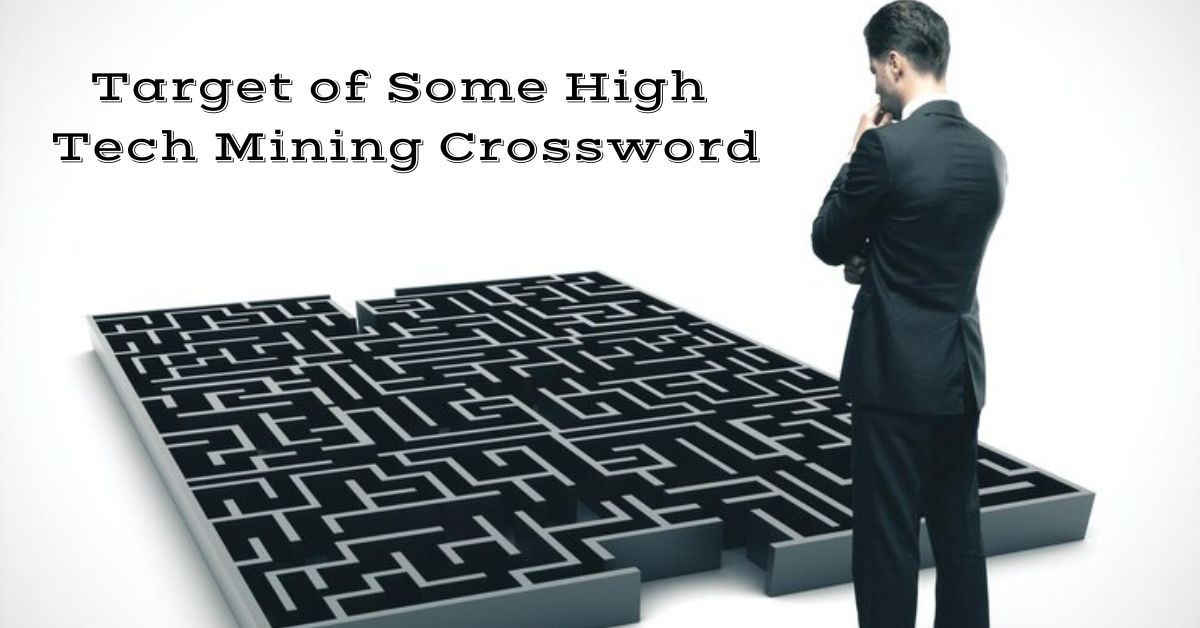 target of some high tech mining crossword