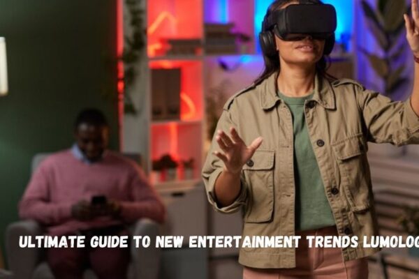 Ultimate Guide to New Entertainment Trends Lumolog ultimate guide to new entertainment trends lumolog